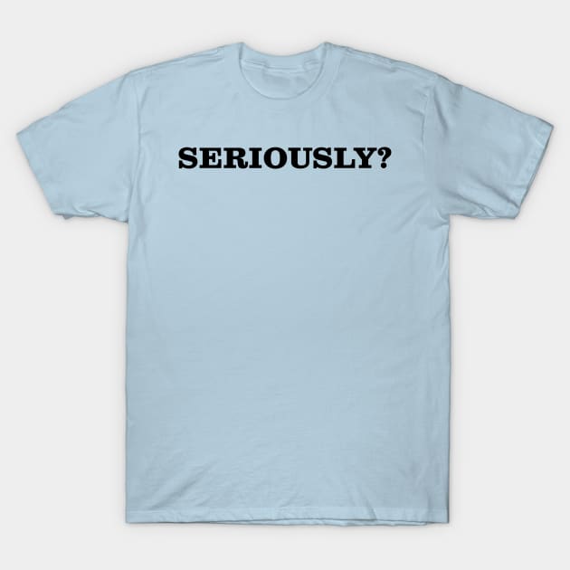 Seriously? (black) T-Shirt by Sean-Chinery